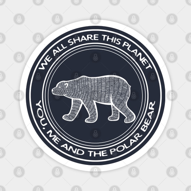 Polar Bear - We All Share This Planet - on dark colors Magnet by Green Paladin